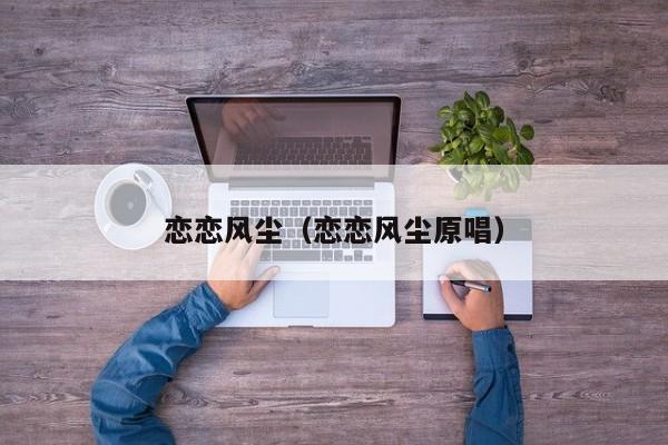 恋恋风尘（恋恋风尘原唱）