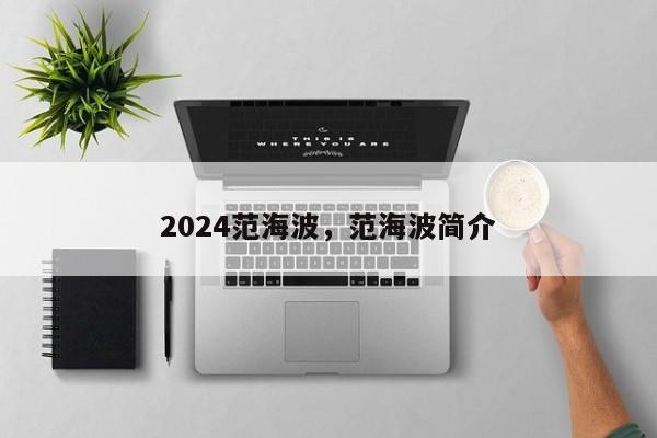 2024范海波，范海波简介