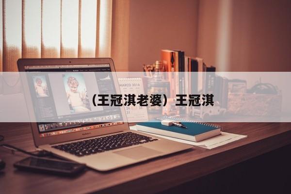 （王冠淇老婆）王冠淇
