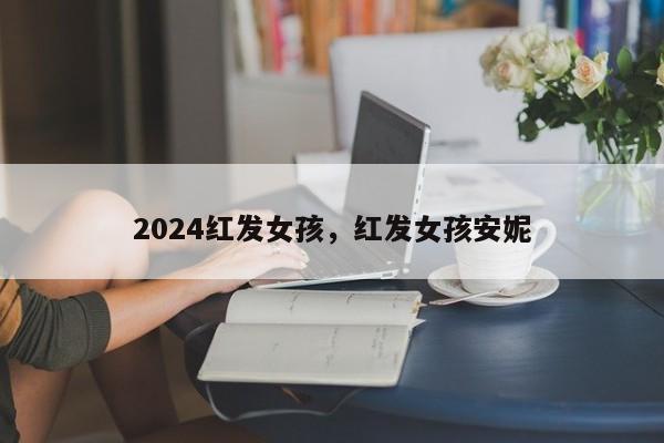 2024红发女孩，红发女孩安妮