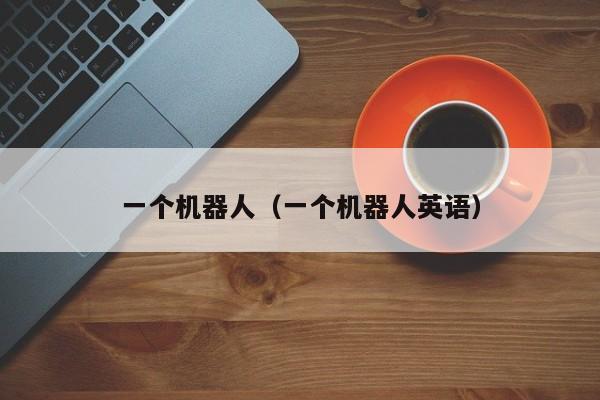 一个机器人（一个机器人英语）