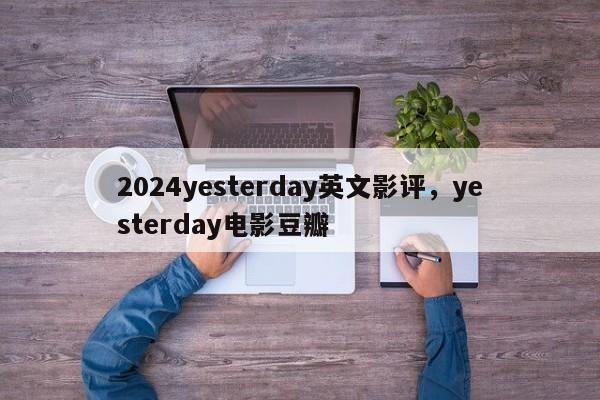 2024yesterday英文影评,yesterday电影豆瓣