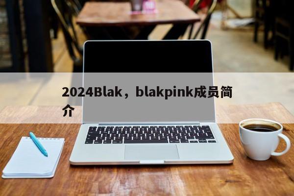 2024Blak，blakpink成员简介
