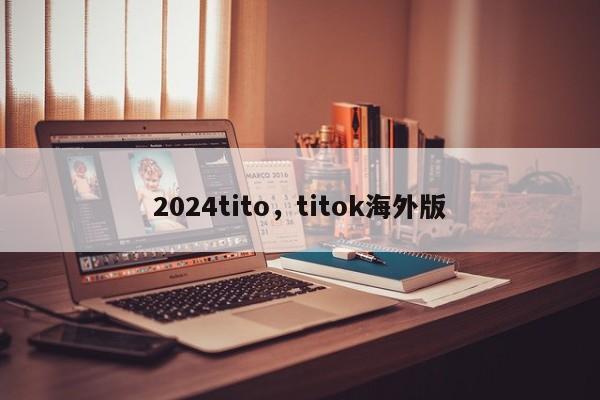 2024tito，titok海外版