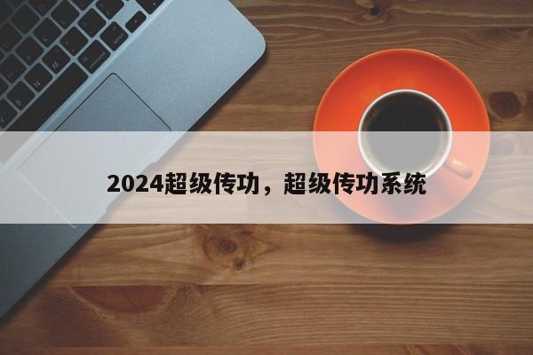 2024超级传功，超级传功系统