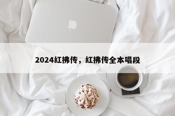 2024红拂传，红拂传全本唱段