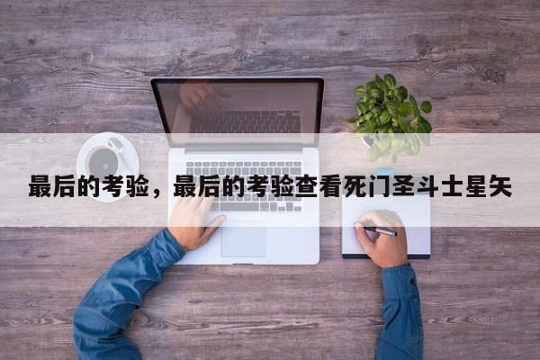 最后的考验，最后的考验查看死门圣斗士星矢