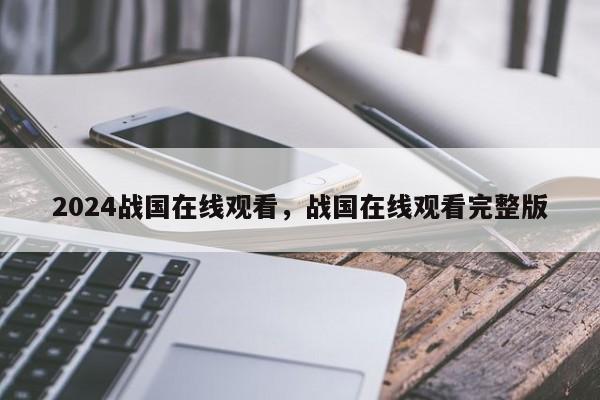 2024战国在线观看，战国在线观看完整版