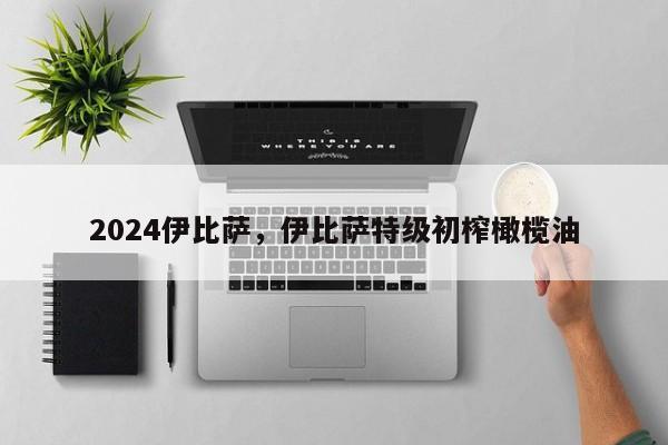 2024伊比萨,伊比萨特级初榨橄榄油