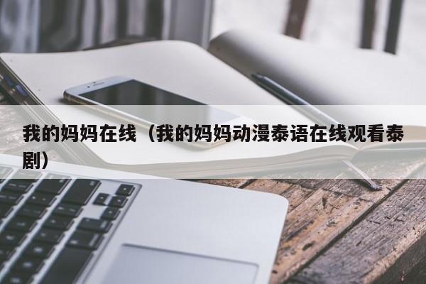 我的妈妈在线（我的妈妈动漫泰语在线观看泰剧）
