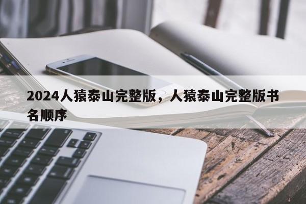 2024人猿泰山完整版，人猿泰山完整版书名顺序