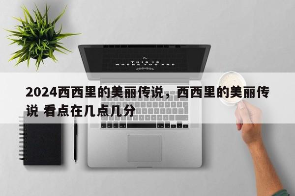 2024西西里的美丽传说，西西里的美丽传说 看点在几点几分
