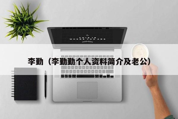 李勤（李勤勤个人资料简介及老公）