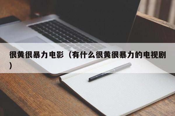 很黄很暴力电影（有什么很黄很暴力的电视剧）