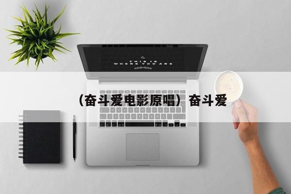 （奋斗爱电影原唱）奋斗爱
