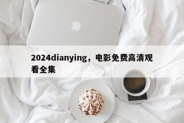 2024dianying，电影免费高清观看全集